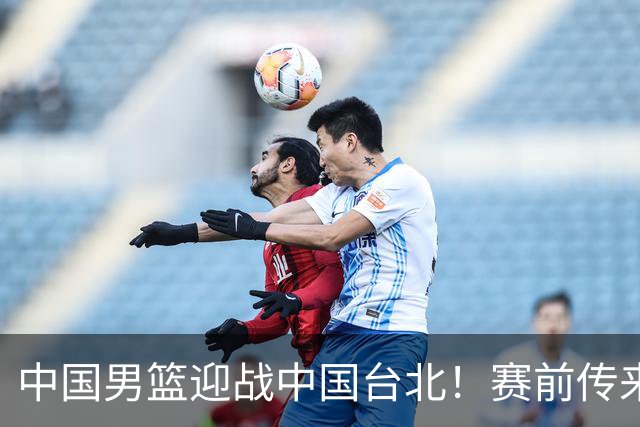 中国男篮迎战中国台北！赛前传来4好1坏消息，中国队出线毫无悬念