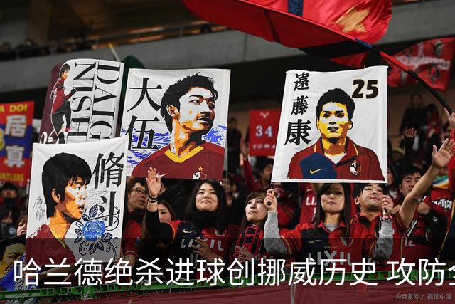哈兰德绝杀进球创挪威历史 攻防全能将考验桑巴军团