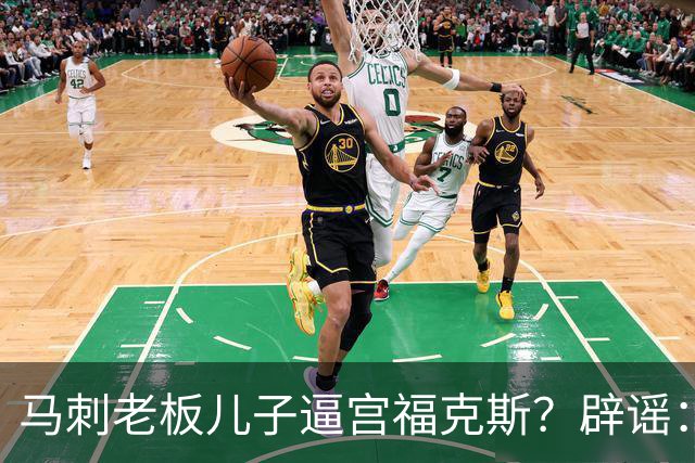 马刺老板儿子逼宫福克斯？辟谣：纯路人玩梗！老板甚至没有儿子！